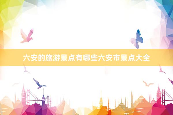 六安的旅游景点有哪些六安市景点大全